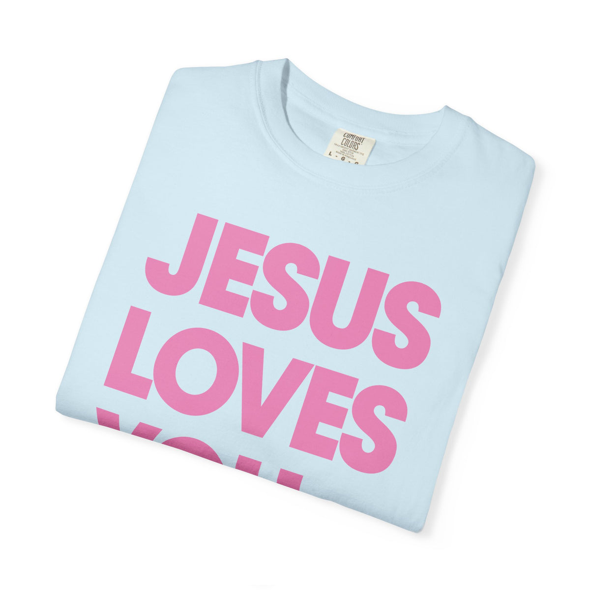 Jesus Loves You - Comfort Colors | Trendy Women's and Men's T-Shirt. Direct to Garment. Printed & Shipped in the USA. Unisex Sizes.