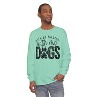 Life Is Better With My Dogs, Distressed - Comfort Colors | Trendy Women's and Men's Long Sleeve T-Shirt. Direct to Garment. Printed & Shipped in the USA. Unisex Sizes.
