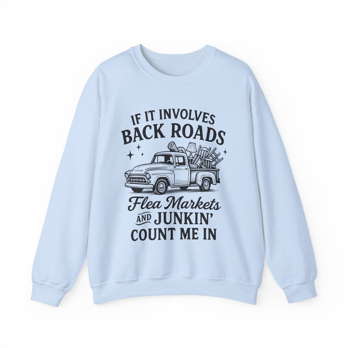 If It Involves Back Roads, Flea Markets and Junkin' Count Me In – Gildan Heavy Blend | Trendy Women’s and Men's Soft Sweatshirt. Direct to Garment. Printed & Shipped in the USA. Unisex Sizes.