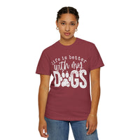Life Is Better With My Dogs, Distressed - Comfort Colors | Trendy Women's and Men's T-Shirt. Direct to Garment. Printed & Shipped in the USA. Unisex Sizes.