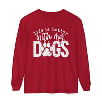 Life Is Better With My Dogs, Distressed - Comfort Colors | Trendy Women's and Men's Long Sleeve T-Shirt. Direct to Garment. Printed & Shipped in the USA. Unisex Sizes.