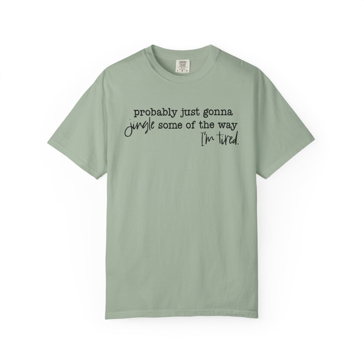 Probably Just Gonna Jingle Some Of The Way I'm Tired - Comfort Colors | Trendy Women's and Men's T-Shirt. Direct to Garment. Printed & Shipped in the USA. Unisex Sizes.
