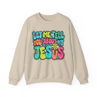 Let Me Tell You About My Jesus - Christian Colorful – Gildan Heavy Blend | Trendy Women’s Soft Sweatshirt. Direct to Garment. Printed & Shipped in the USA. Unisex Sizes.