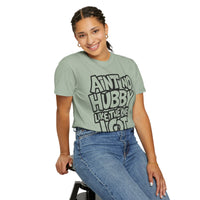 Ain't No Hubby Like The One I Got - Comfort Colors | Trendy Women's T-Shirt. Direct to Garment. Printed & Shipped in the USA. Unisex Sizes.
