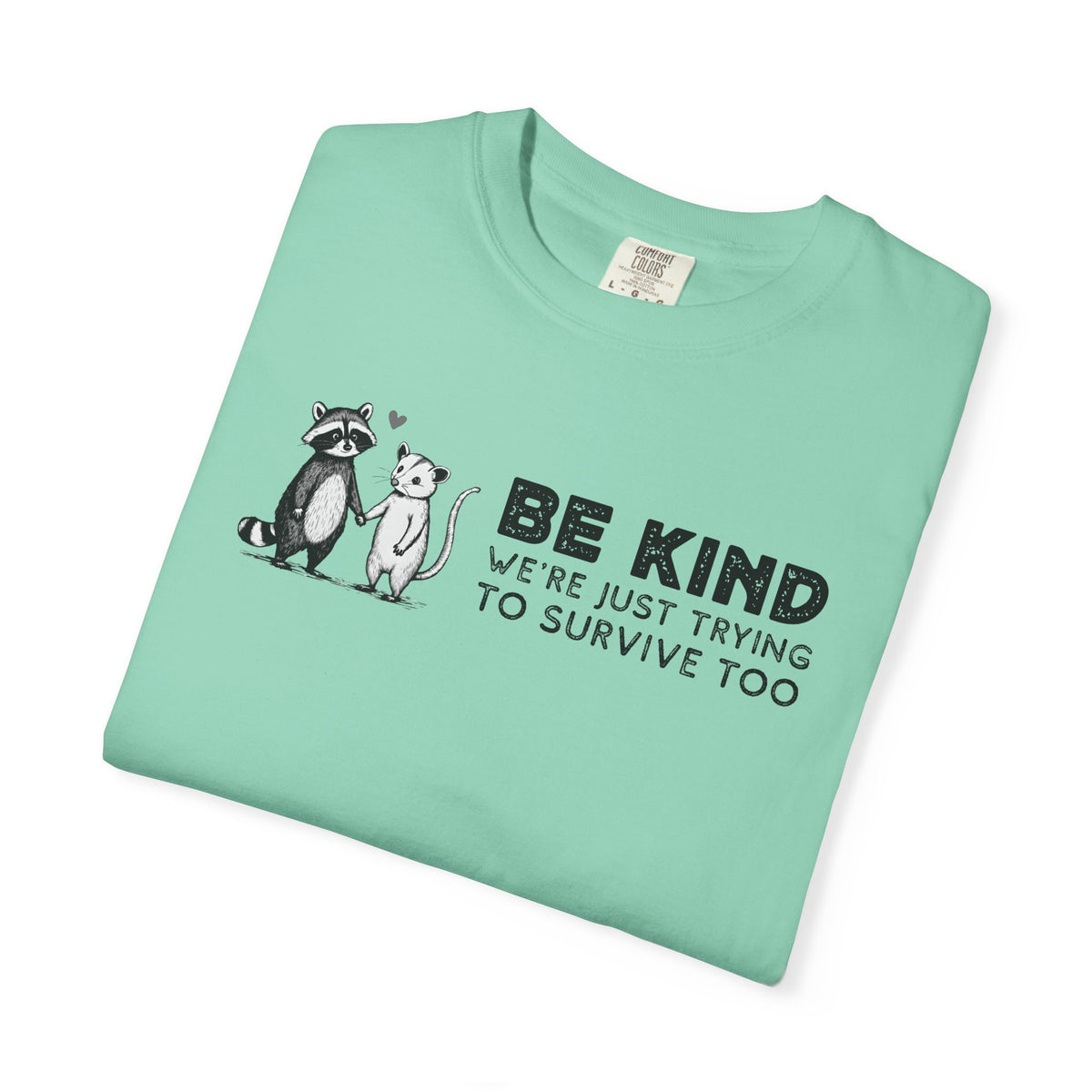 Be Kind We're Just Trying To Survive Too - Possum Raccoon *This Shirt Saves Lives* - Comfort Colors | Trendy Unisex T-Shirt. Direct to Garment. Printed & Shipped in the USA. Unisex Sizes.