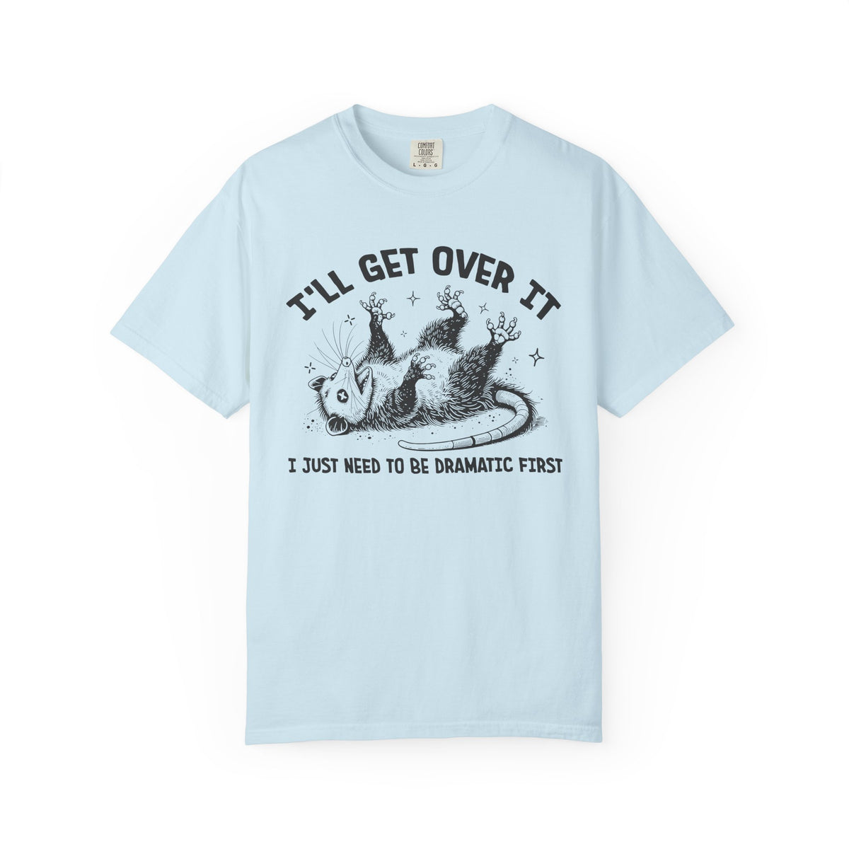 I'll Get Over It, Dramatic Possum - Comfort Colors | Trendy Women's and Men's T-Shirt. Direct to Garment. Printed & Shipped in the USA. Unisex Sizes.