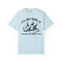 I'll Get Over It, Dramatic Possum - Comfort Colors | Trendy Women's and Men's T-Shirt. Direct to Garment. Printed & Shipped in the USA. Unisex Sizes.