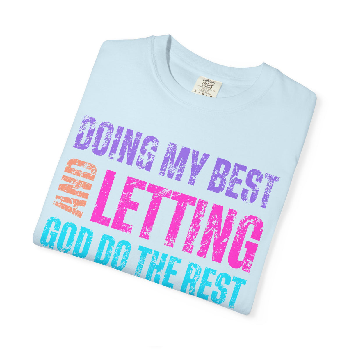 Doing My Best and Letting God Do The Rest - Comfort Colors | Trendy Women's T-Shirt. Direct to Garment. Printed & Shipped in the USA. Unisex Sizes.