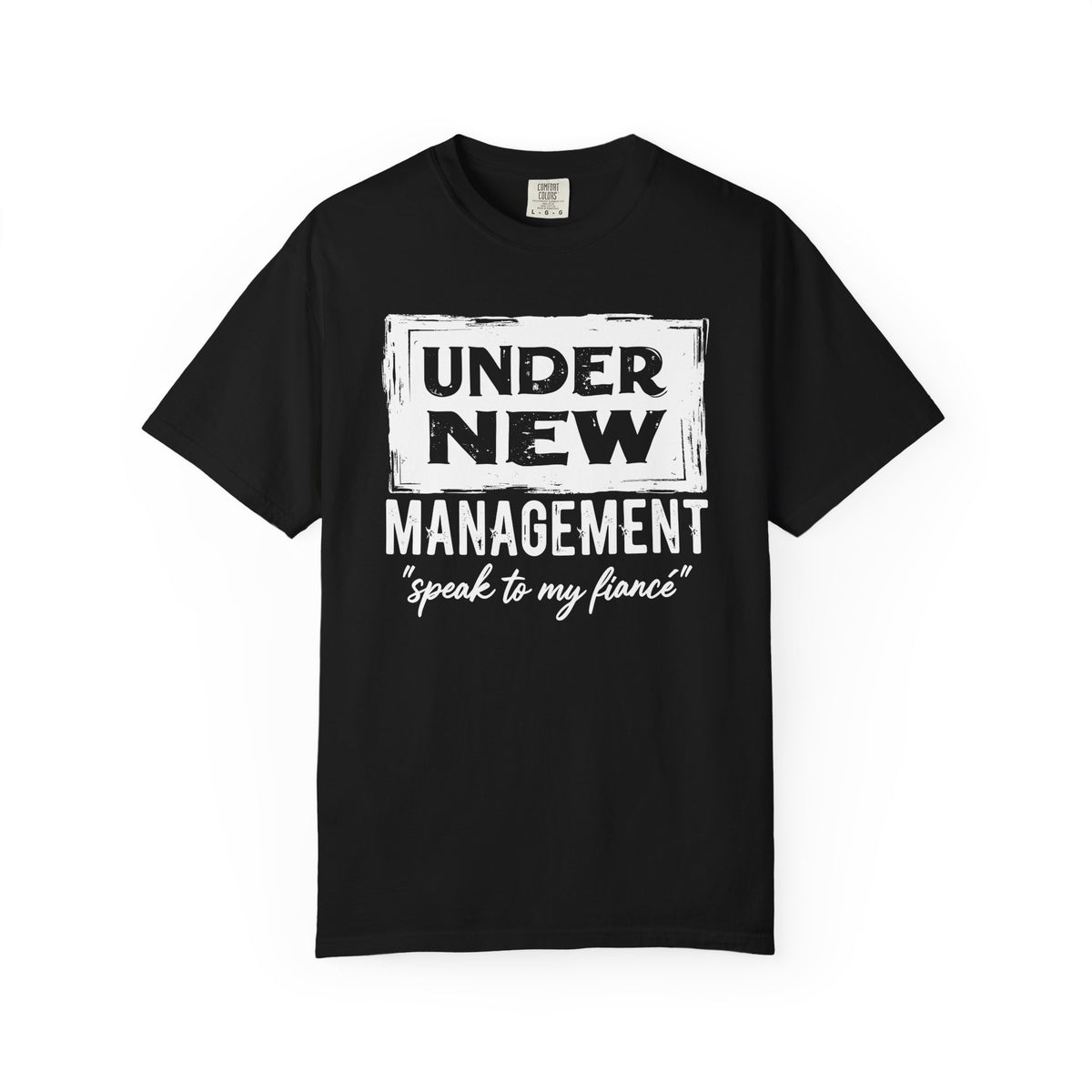 Under New Management "Speak to My Fiancé" - Comfort Colors | Trendy Men's and Women's T-Shirt. Direct to Garment. Printed & Shipped in the USA. Unisex Sizes.