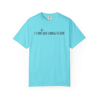 I Can't But I Know a Guy - Jesus - Comfort Colors | Trendy Men's and Women's T-Shirt. Direct to Garment. Printed & Shipped in the USA. Unisex Sizes.