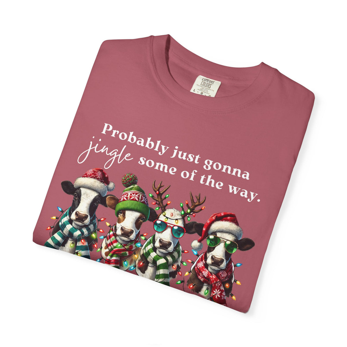 Christmas Cows - Probably Just Gonna Jingle Some Of The Way - Comfort Colors | Trendy Women's and Men's T-Shirt. Direct to Garment. Printed & Shipped in the USA. Unisex Sizes.