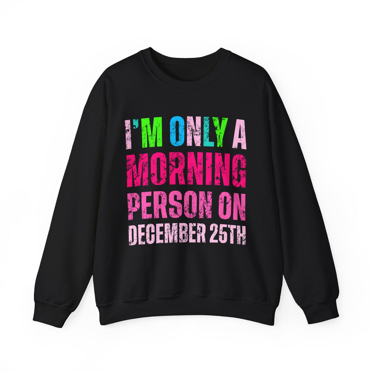 I'm Only A Morning Person on December 25th Neon – Gildan Heavy Blend | Trendy Women’s Soft Sweatshirt. Direct to Garment. Printed & Shipped in the USA. Unisex Sizes.