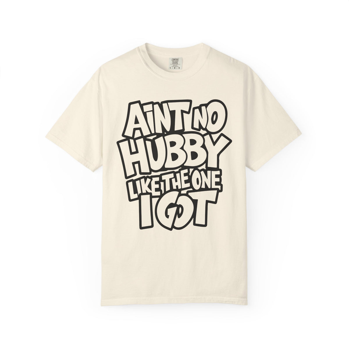 Ain't No Hubby Like The One I Got - Comfort Colors | Trendy Women's T-Shirt. Direct to Garment. Printed & Shipped in the USA. Unisex Sizes.