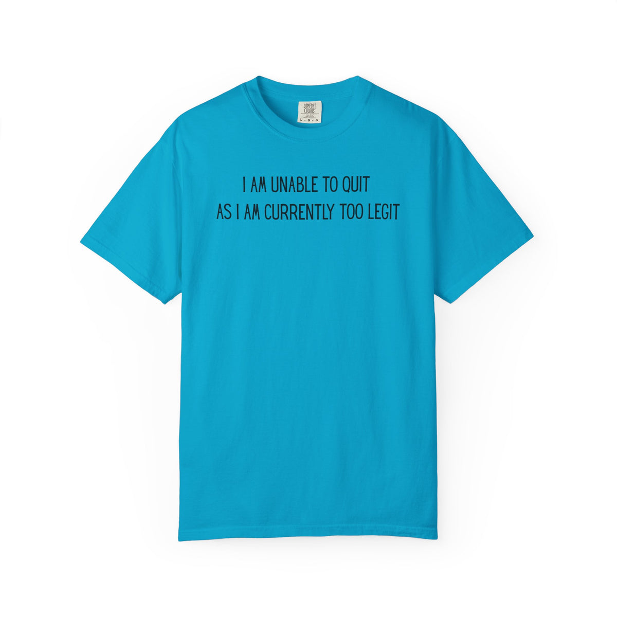 Unable to Quit, Too Legit - Comfort Colors | Trendy Men's and Women's T-Shirt. Direct to Garment. Printed & Shipped in the USA. Unisex Sizes.