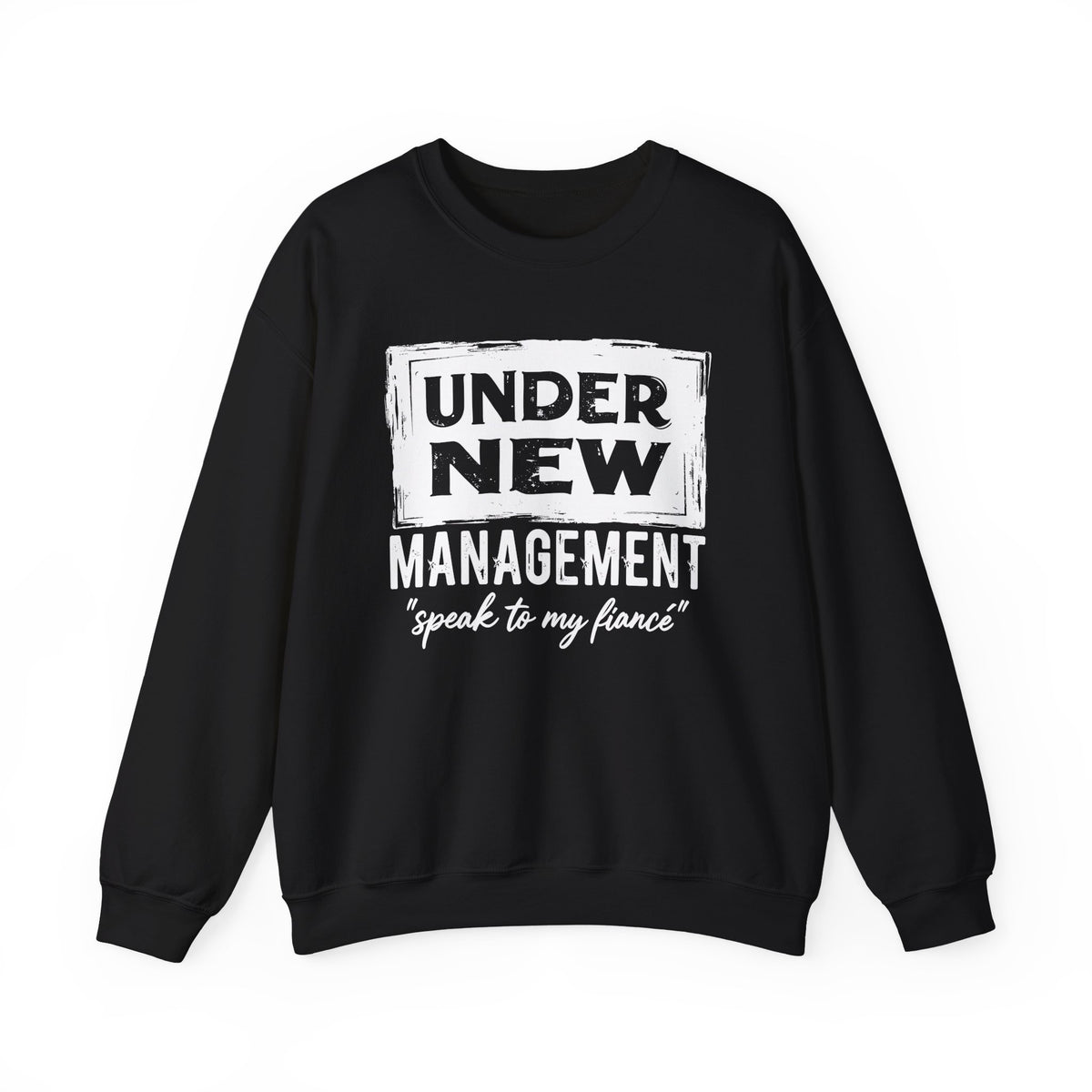 Under New Management "Speak To My Fiance" – Gildan Heavy Blend | Trendy Men's and Women’s Soft Sweatshirt. Direct to Garment. Printed & Shipped in the USA. Unisex Sizes.