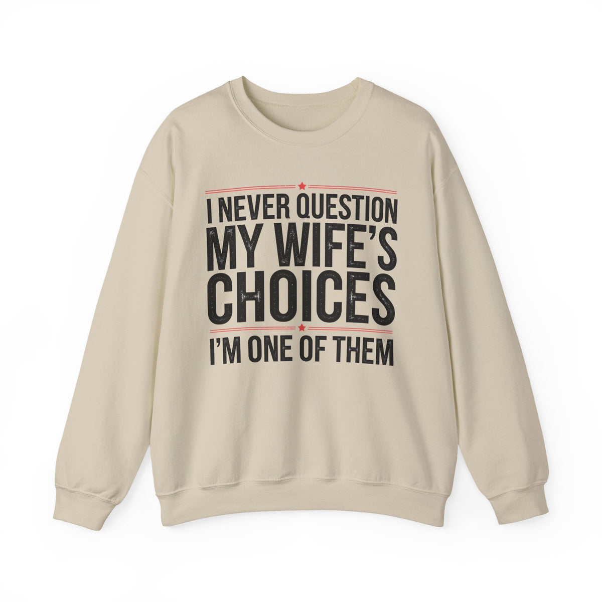 I Never Question My Wife’s Choices, I’m One of Them - Distressed – Gildan Heavy Blend | Trendy Men's Soft Sweatshirt. Direct to Garment. Printed & Shipped in the USA. Unisex Sizes.
