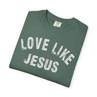 Love Like Jesus - Comfort Colors | Trendy Men's and Women's T-Shirt. Direct to Garment. Printed & Shipped in the USA. Unisex Sizes.