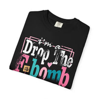 I'm A Drop The F-Bomb Mom Funny - Comfort Colors | Trendy Women's T-Shirt. Direct to Garment. Printed & Shipped in the USA. Unisex Sizes.