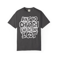 Ain't No Church Like The One I Got - Comfort Colors | Trendy Men's and Women's T-Shirt. Direct to Garment. Printed & Shipped in the USA. Unisex Sizes.