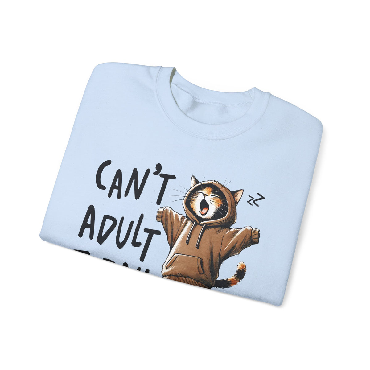Can’t Adult Today, Cat – Gildan Heavy Blend | Trendy Women’s and Men's Soft Sweatshirt. Direct to Garment. Printed & Shipped in the USA. Unisex Sizes.
