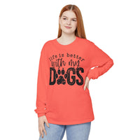 Life Is Better With My Dogs, Distressed - Comfort Colors | Trendy Women's and Men's Long Sleeve T-Shirt. Direct to Garment. Printed & Shipped in the USA. Unisex Sizes.