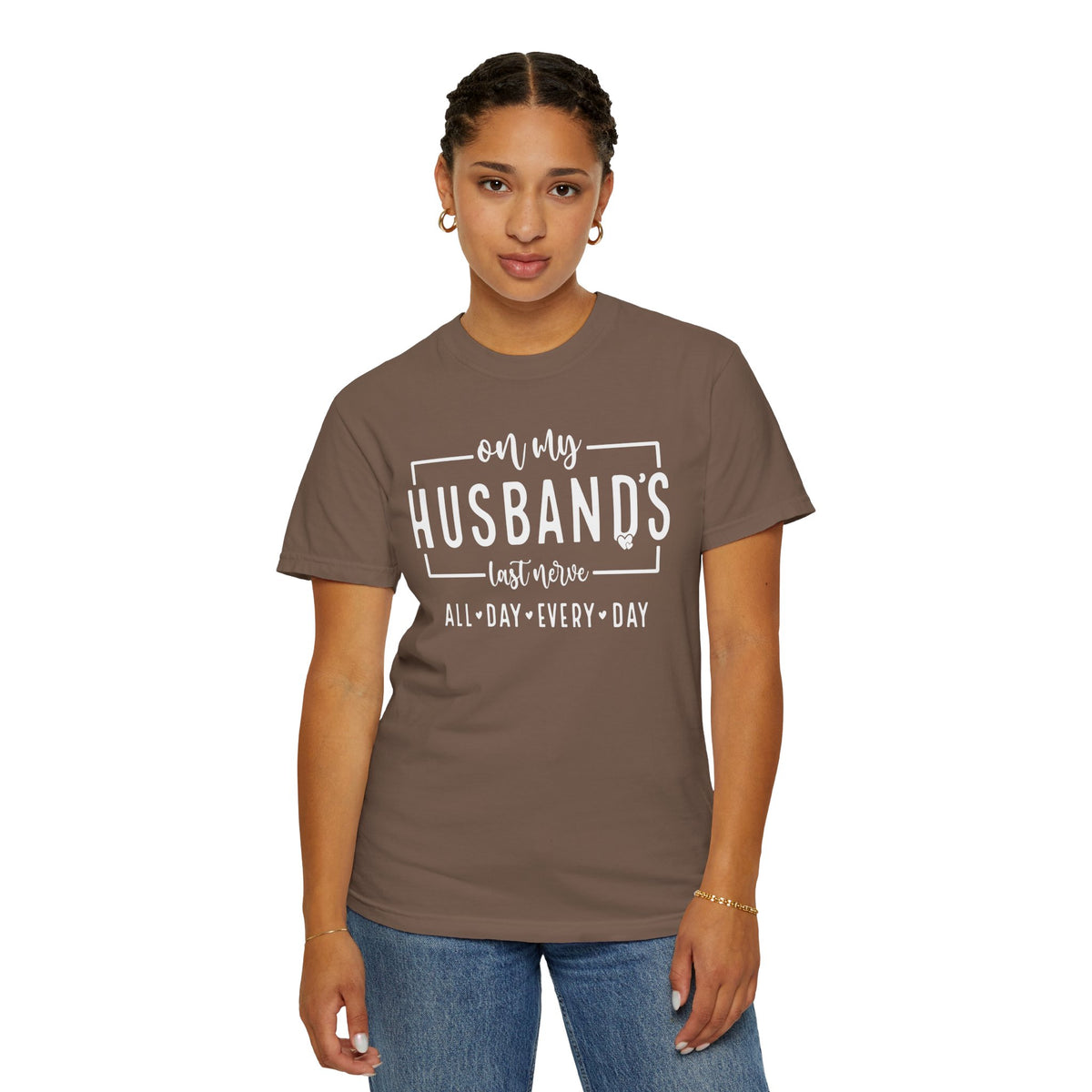 On My Husband's Last Nerve All Day Every Day - Comfort Colors | Trendy Women's T-Shirt. Direct to Garment. Printed & Shipped in the USA. Unisex Sizes.