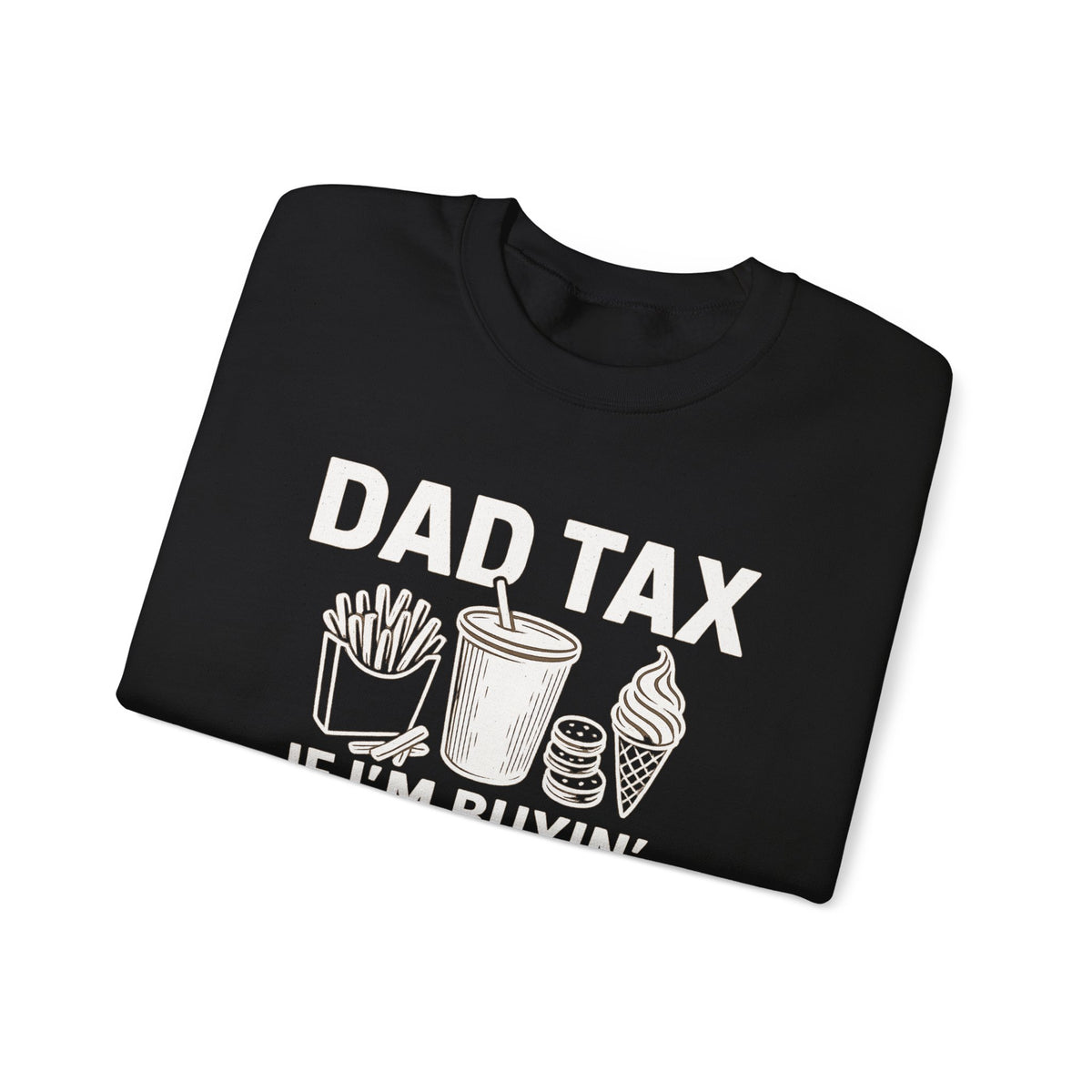 Dad Tax, If I'm Buyin I'm Tryin – Gildan Heavy Blend | Trendy Men's Soft Sweatshirt. Direct to Garment. Printed & Shipped in the USA. Unisex Sizes.