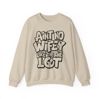 Ain't No Wifey Like The One I Got – Gildan Heavy Blend | Trendy Men's Soft Sweatshirt. Direct to Garment. Printed & Shipped in the USA. Unisex Sizes.