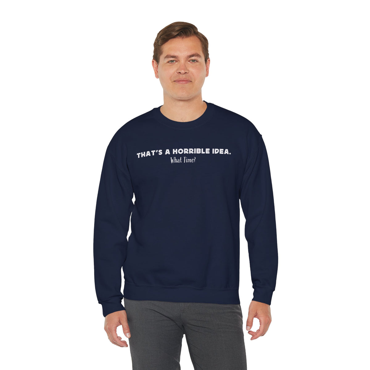 Horrible Idea, What Time? – Gildan Heavy Blend | Trendy Women’s and Men's Soft Sweatshirt. Direct to Garment. Printed & Shipped in the USA. Unisex Sizes.