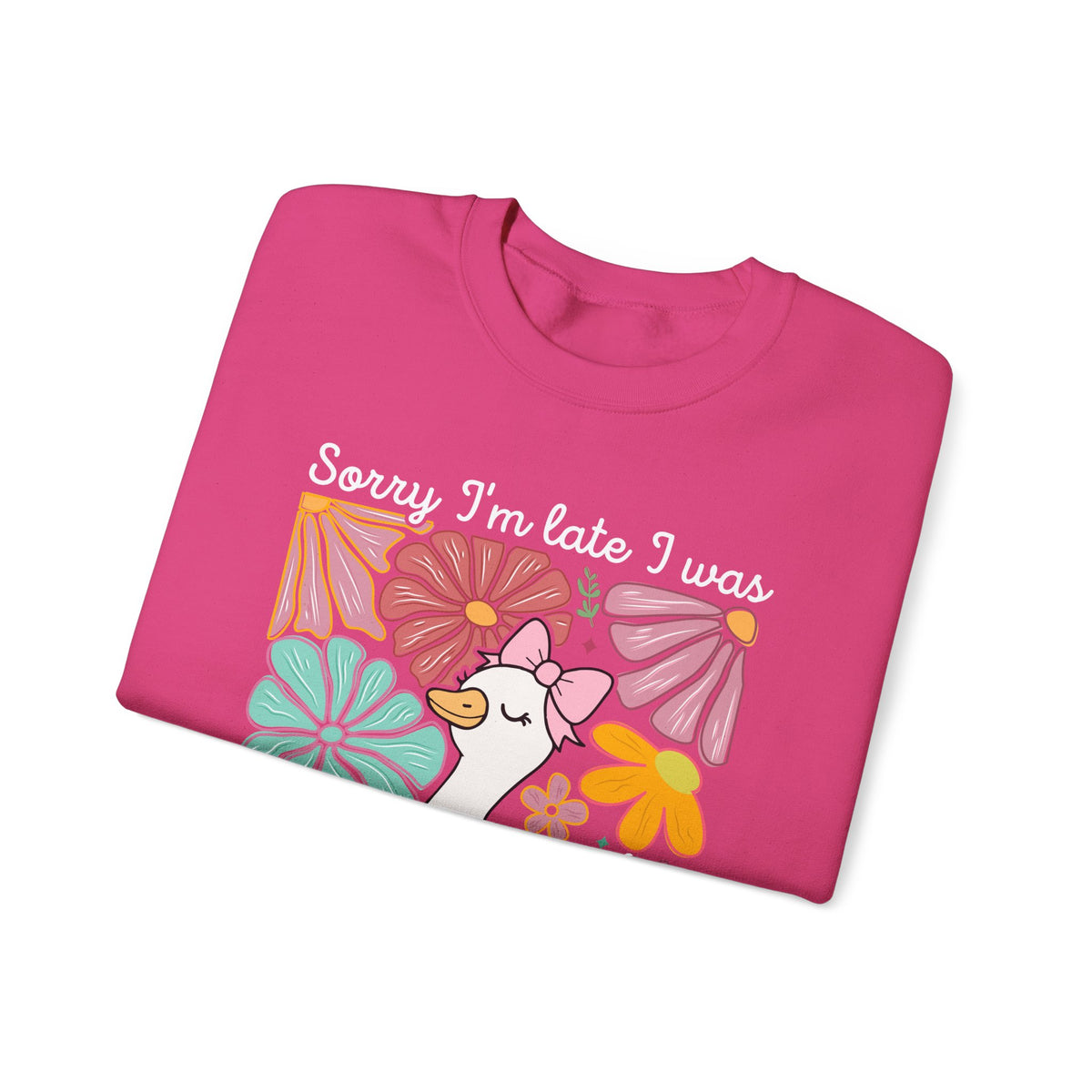Sorry I'm Late I Was Dilly Dallying Cute Floral Duck – Gildan Heavy Blend | Trendy Women’s Soft Sweatshirt. Direct to Garment. Printed & Shipped in the USA. Unisex Sizes.