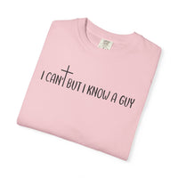 I Can't But I Know a Guy - Jesus - Comfort Colors | Trendy Men's and Women's T-Shirt. Direct to Garment. Printed & Shipped in the USA. Unisex Sizes.