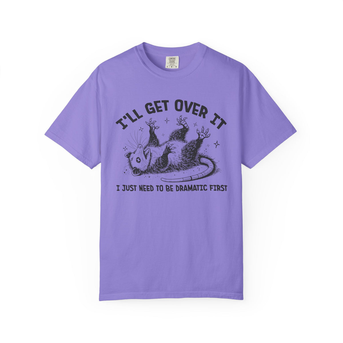 I'll Get Over It, Dramatic Possum - Comfort Colors | Trendy Women's and Men's T-Shirt. Direct to Garment. Printed & Shipped in the USA. Unisex Sizes.