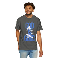 God is Good All The Time - Comfort Colors | Trendy Women's and Men's T-Shirt. Direct to Garment. Printed & Shipped in the USA. Unisex Sizes.