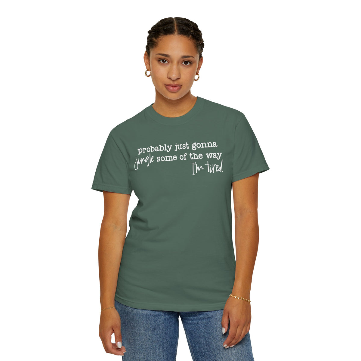 Probably Just Gonna Jingle Some Of The Way I'm Tired - Comfort Colors | Trendy Women's and Men's T-Shirt. Direct to Garment. Printed & Shipped in the USA. Unisex Sizes.