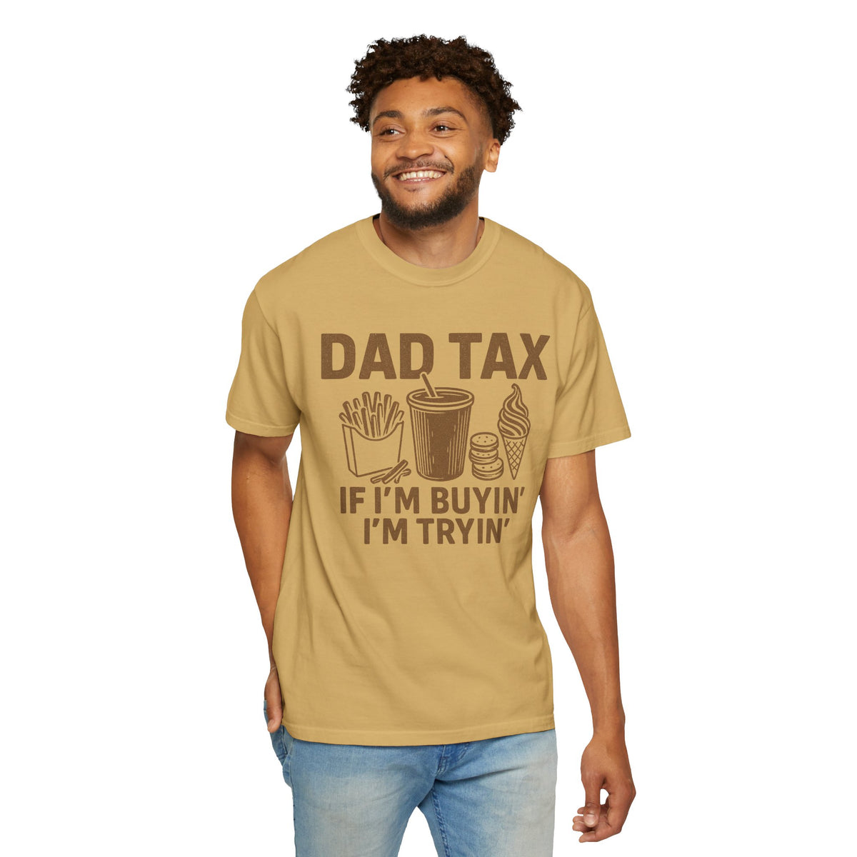 Dad Tax, If I'm Buyin I'm Tryin - Comfort Colors | Trendy Men's T-Shirt. Direct to Garment. Printed & Shipped in the USA. Unisex Sizes.