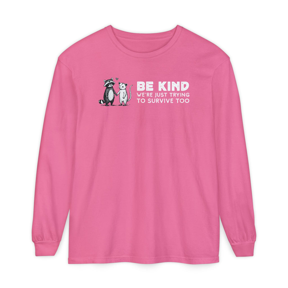 Be Kind. We're Just Trying To Survive Too. Possum. Raccoon. *This Shirt Saves Lives* - Comfort Colors | Trendy Women's and Men's Long Sleeve T-Shirt. Direct to Garment. Printed & Shipped in the USA. Unisex Sizes.