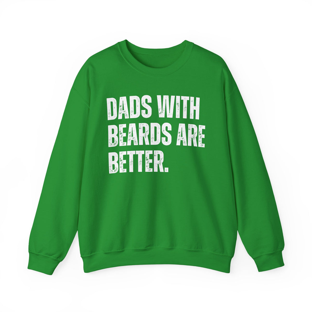 Dads With Beards Are Better - Distressed – Gildan Heavy Blend | Trendy Men's Soft Sweatshirt. Direct to Garment. Printed & Shipped in the USA. Unisex Sizes.