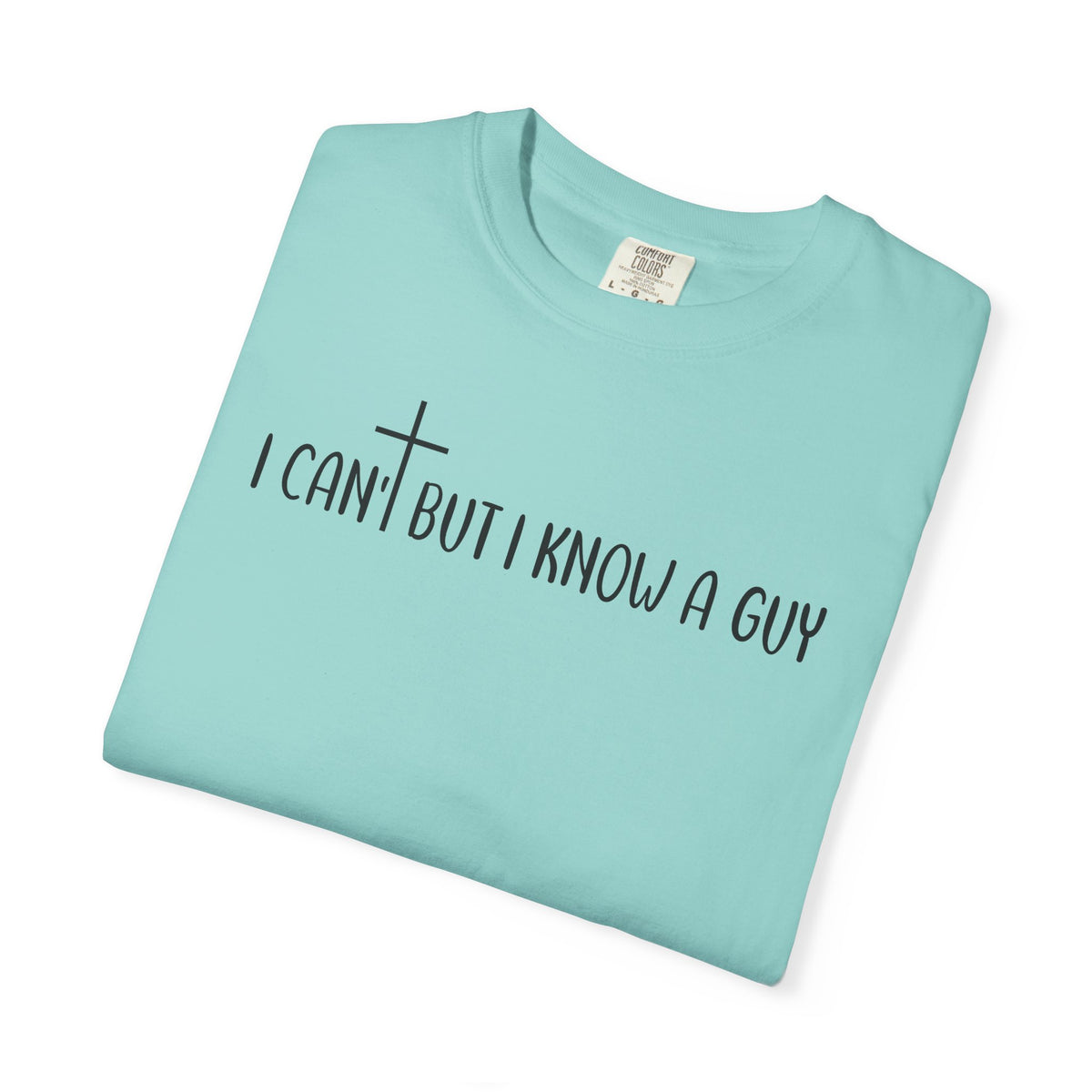 I Can't But I Know a Guy - Jesus - Comfort Colors | Trendy Men's and Women's T-Shirt. Direct to Garment. Printed & Shipped in the USA. Unisex Sizes.
