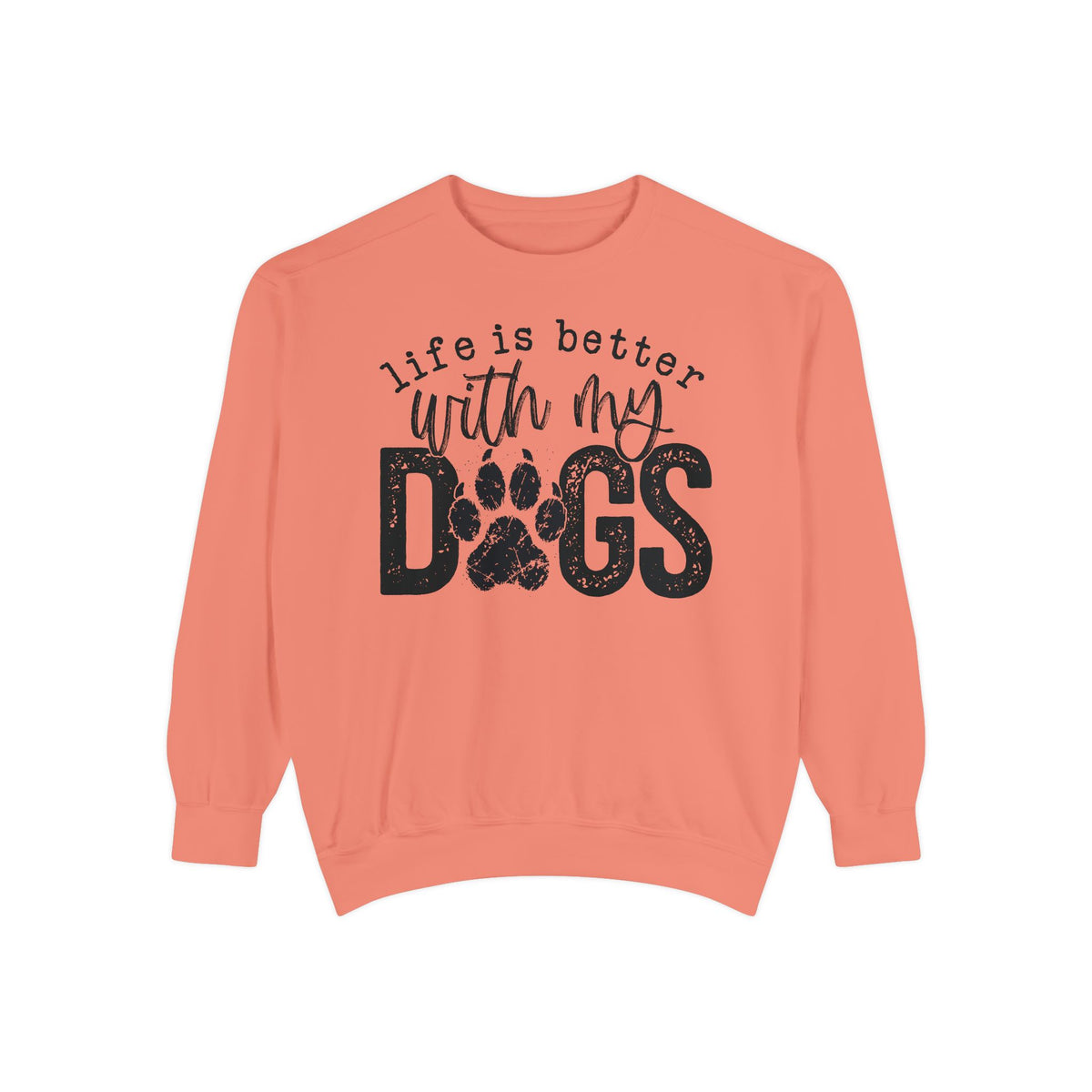 Life Is Better With My Dogs, Distressed - Comfort Colors | Trendy Women's and Men's Sweatshirt. Direct to Garment. Printed & Shipped in the USA. Unisex Sizes.
