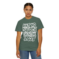 Ain't No Church Like The One I Got - Comfort Colors | Trendy Men's and Women's T-Shirt. Direct to Garment. Printed & Shipped in the USA. Unisex Sizes.