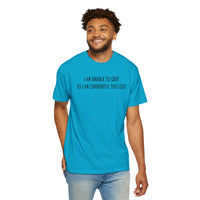 Unable to Quit, Too Legit - Comfort Colors | Trendy Men's and Women's T-Shirt. Direct to Garment. Printed & Shipped in the USA. Unisex Sizes.