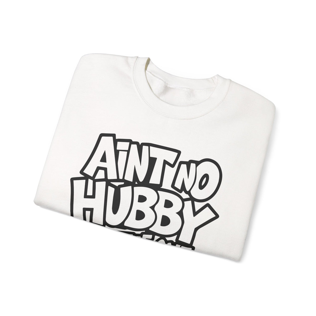 Ain't No Hubby Like The One I Got – Gildan Heavy Blend | Trendy Women’s Soft Sweatshirt. Direct to Garment. Printed & Shipped in the USA. Unisex Sizes.