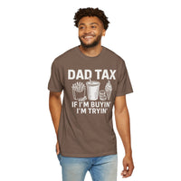 Dad Tax, If I'm Buyin I'm Tryin - Comfort Colors | Trendy Men's T-Shirt. Direct to Garment. Printed & Shipped in the USA. Unisex Sizes.