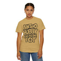 Ain't No Hubby Like The One I Got - Comfort Colors | Trendy Women's T-Shirt. Direct to Garment. Printed & Shipped in the USA. Unisex Sizes.