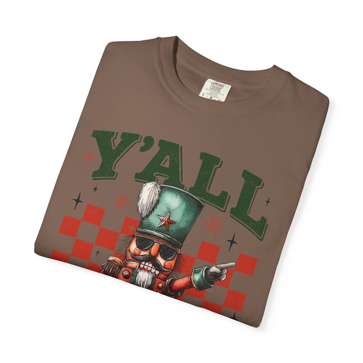 Y'all Are Nuts Nutcracker - Comfort Colors | Trendy Women's and Men's T-Shirt. Direct to Garment. Printed & Shipped in the USA. Unisex Sizes.