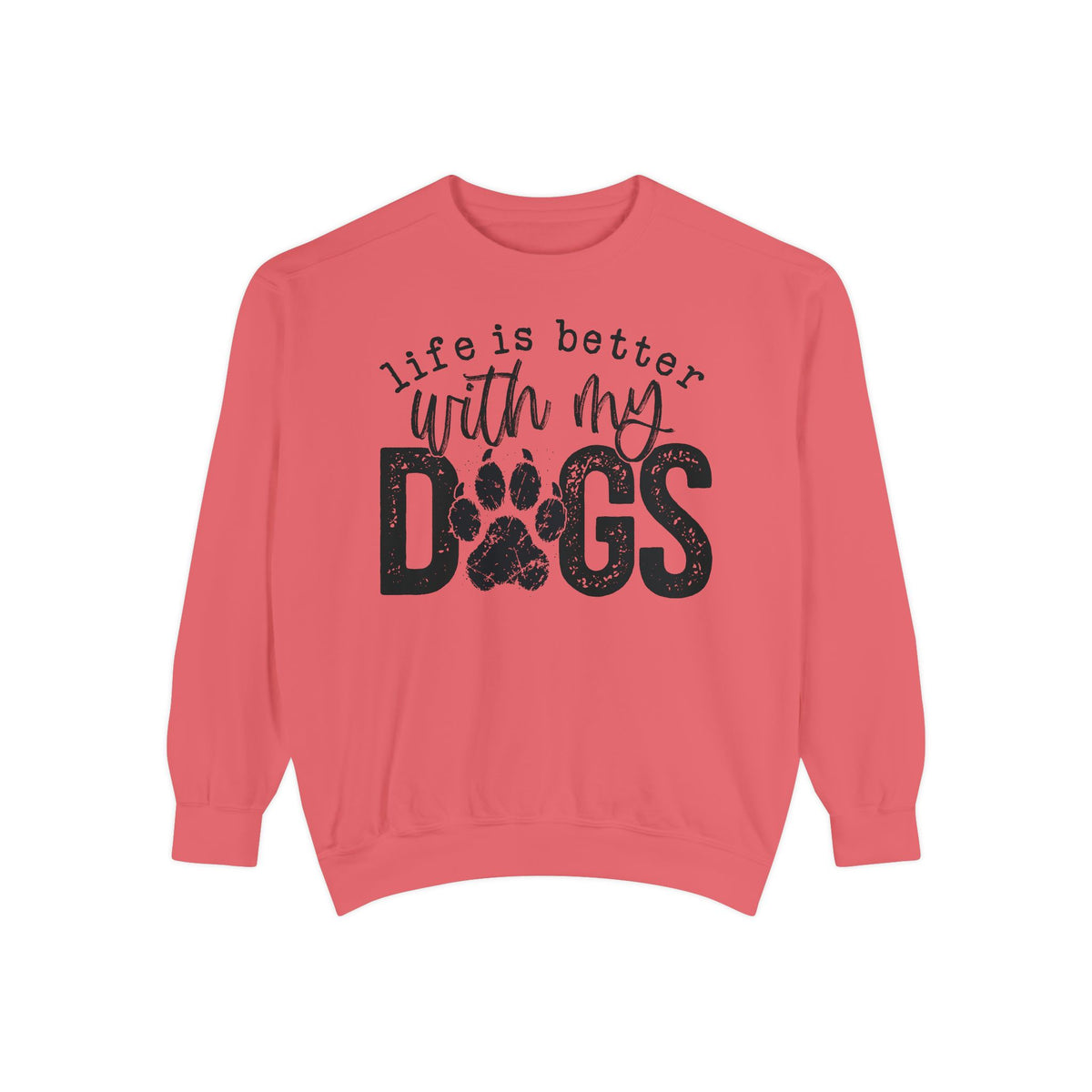Life Is Better With My Dogs, Distressed - Comfort Colors | Trendy Women's and Men's Sweatshirt. Direct to Garment. Printed & Shipped in the USA. Unisex Sizes.