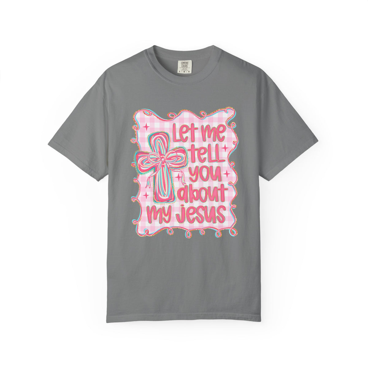 Let Me Tell You About My Jesus, Pink and Green - Comfort Colors | Trendy Women's T-Shirt. Direct to Garment. Printed & Shipped in the USA. Unisex Sizes.