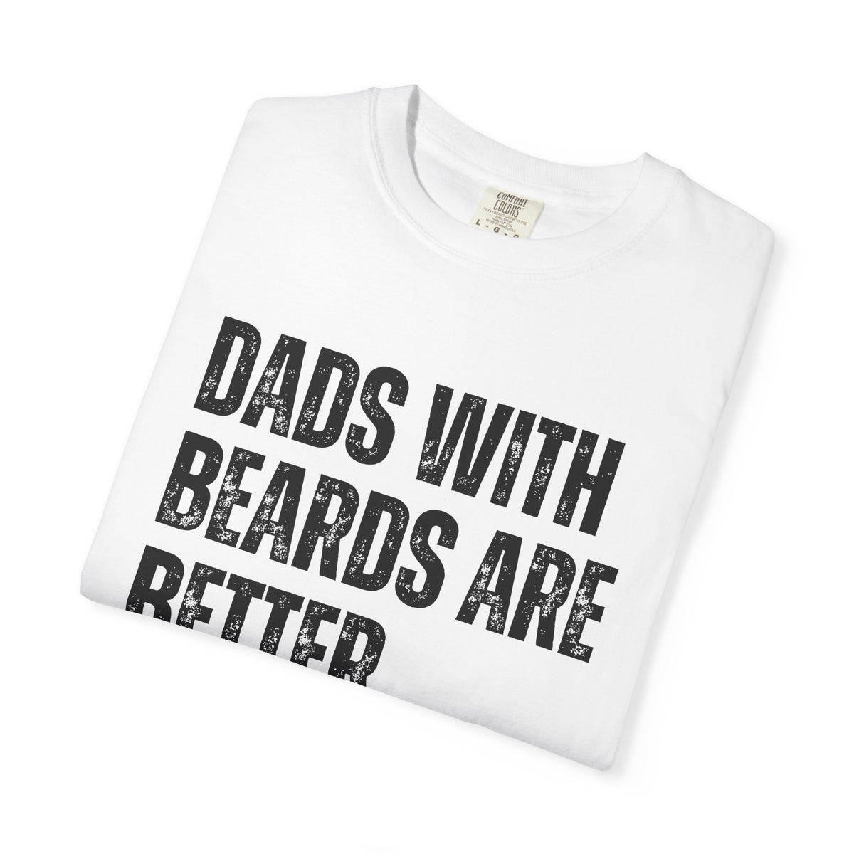 Dads With Beards Are Better - Distressed - Comfort Colors | Trendy Men's T-Shirt. Direct to Garment. Printed & Shipped in the USA. Unisex Sizes.