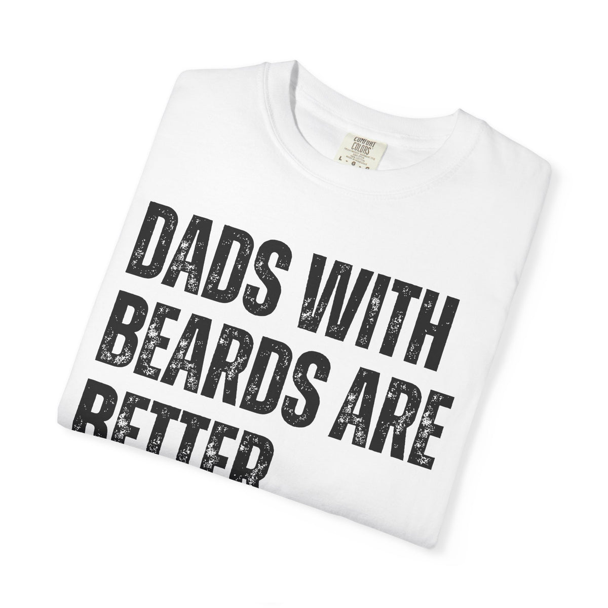 Dads With Beards Are Better - Distressed - Comfort Colors | Trendy Men's T-Shirt. Direct to Garment. Printed & Shipped in the USA. Unisex Sizes.
