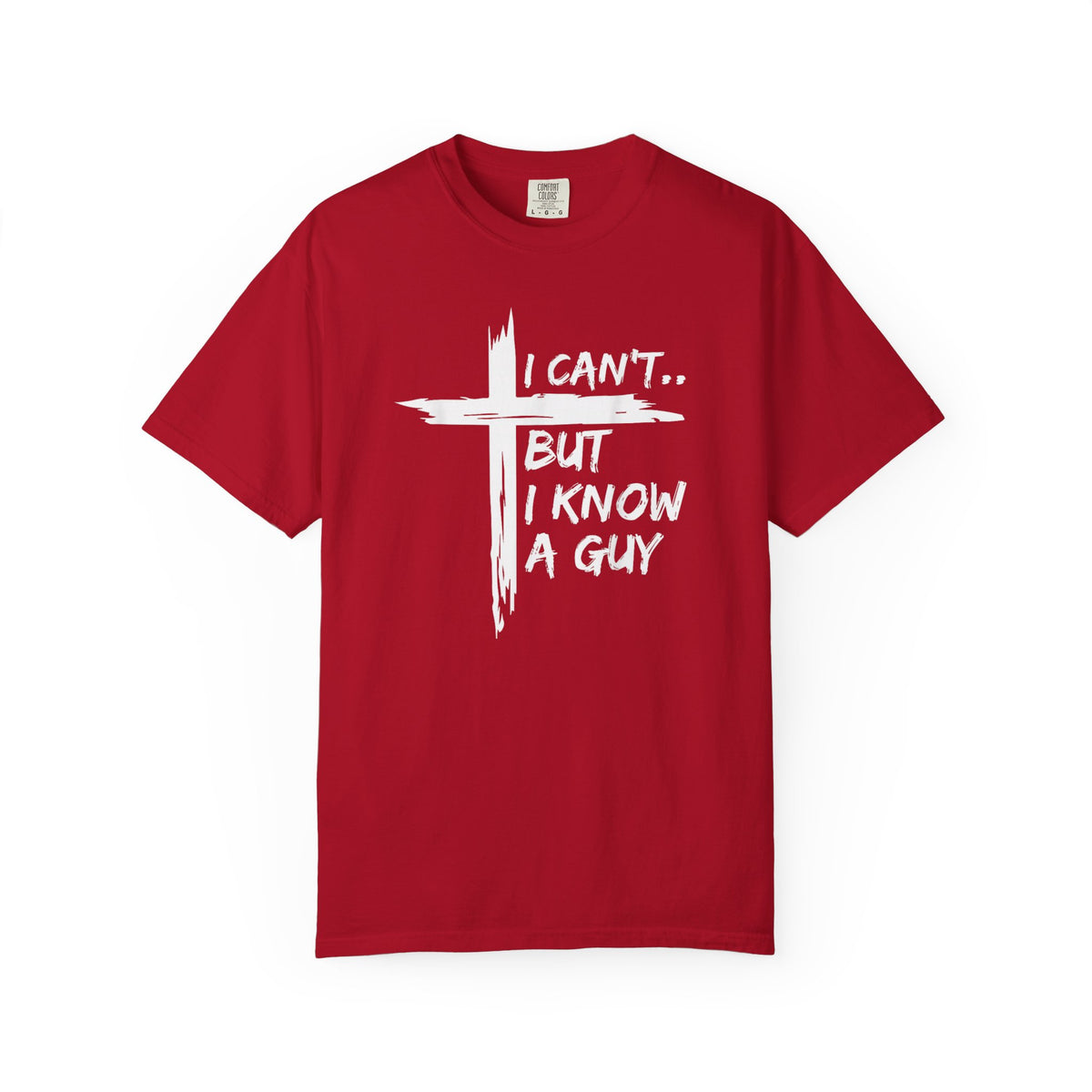 I Can't But I Know A Guy, Faith Cross Christian Jesus - Comfort Colors | Trendy Men's and Women's T-Shirt. Direct to Garment. Printed & Shipped in the USA. Unisex Sizes.